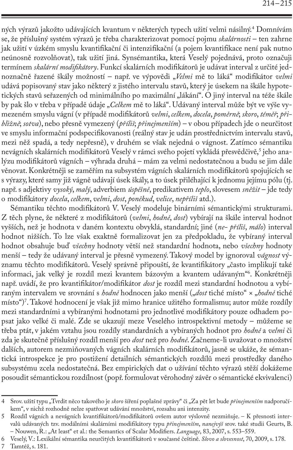 neúnosně rozvolňovat), tak užití jiná. Synsémantika, která Veselý pojednává, proto označuji termínem skalární modifikátory.