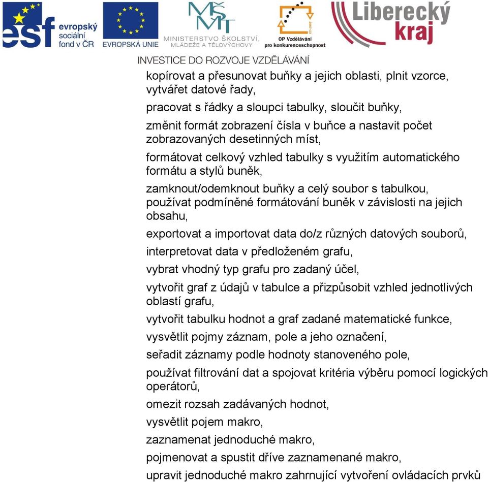 buněk v závislosti na jejich obsahu, exportovat a importovat data do/z různých datových souborů, interpretovat data v předloženém grafu, vybrat vhodný typ grafu pro zadaný účel, vytvořit graf z údajů