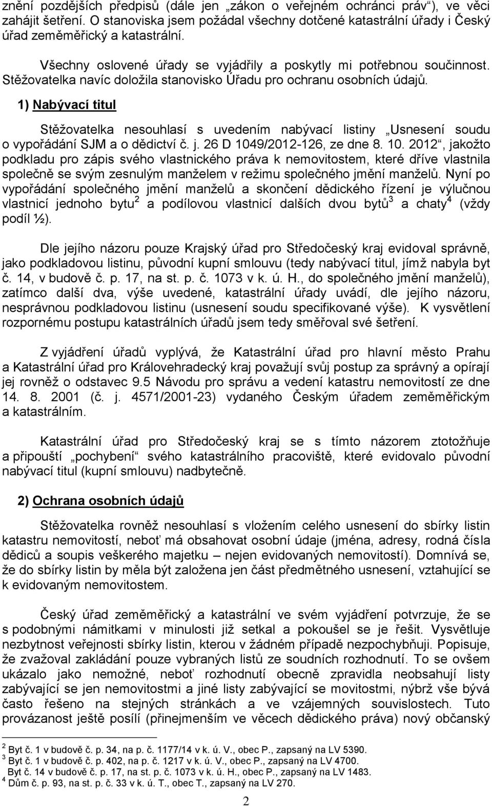 1) Nabývací titul Stěžovatelka nesouhlasí s uvedením nabývací listiny Usnesení soudu o vypořádání SJM a o dědictví č. j. 26 D 104