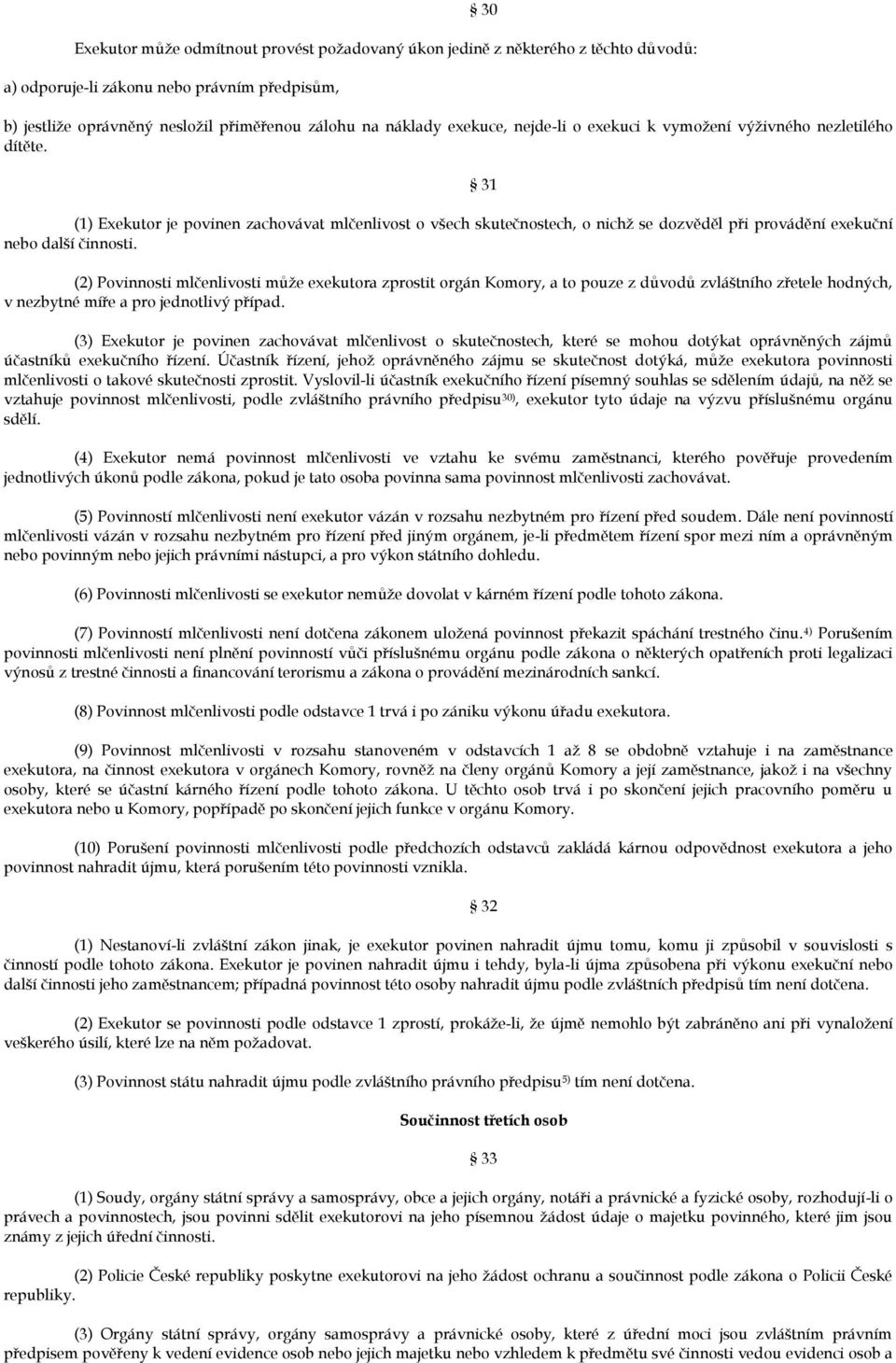 (1) Exekutor je povinen zachovávat mlčenlivost o všech skutečnostech, o nichž se dozvěděl při provádění exekuční nebo další činnosti.