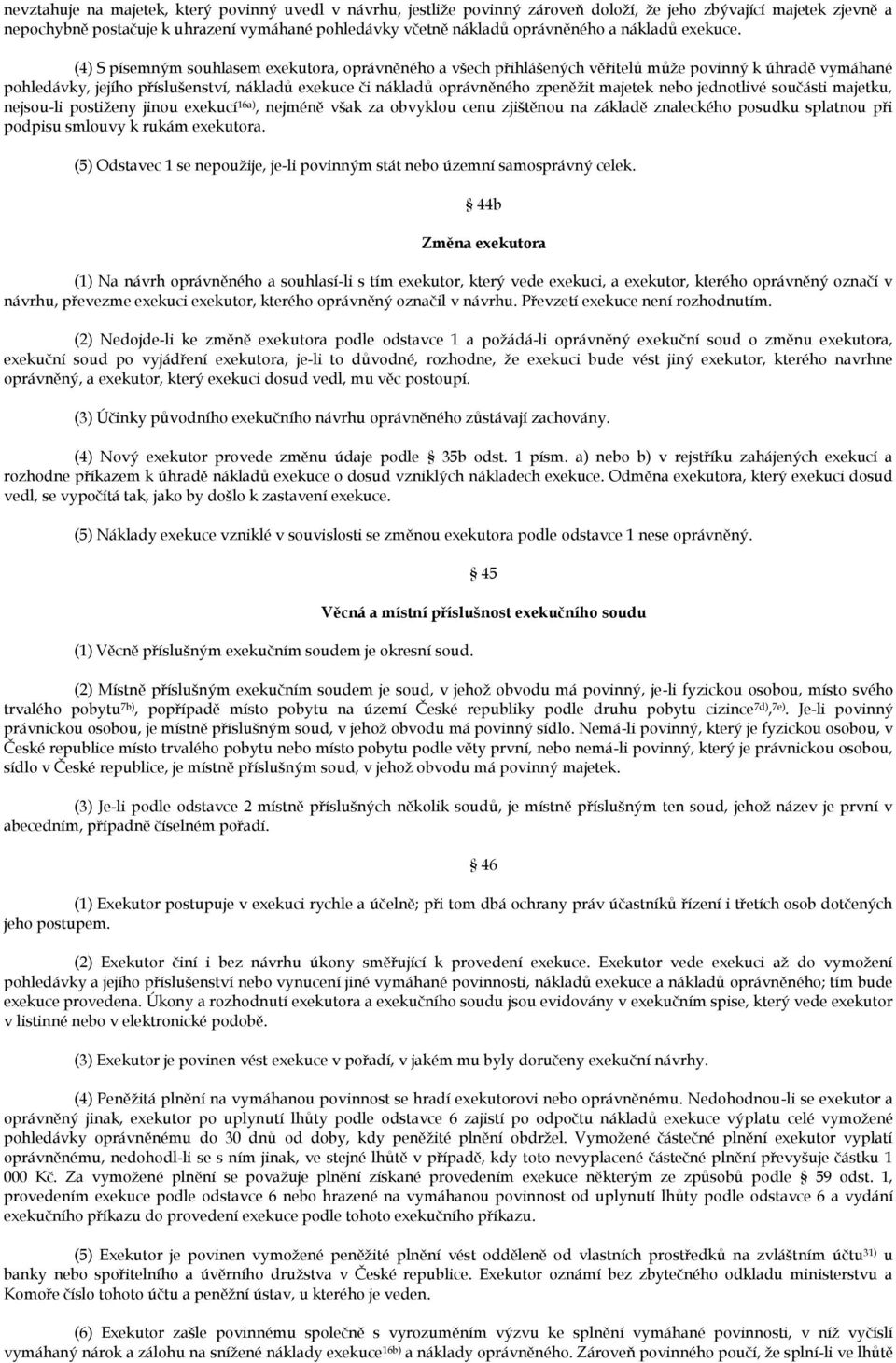 (4) S písemným souhlasem exekutora, oprávněného a všech přihlášených věřitelů může povinný k úhradě vymáhané pohledávky, jejího příslušenství, nákladů exekuce či nákladů oprávněného zpeněžit majetek