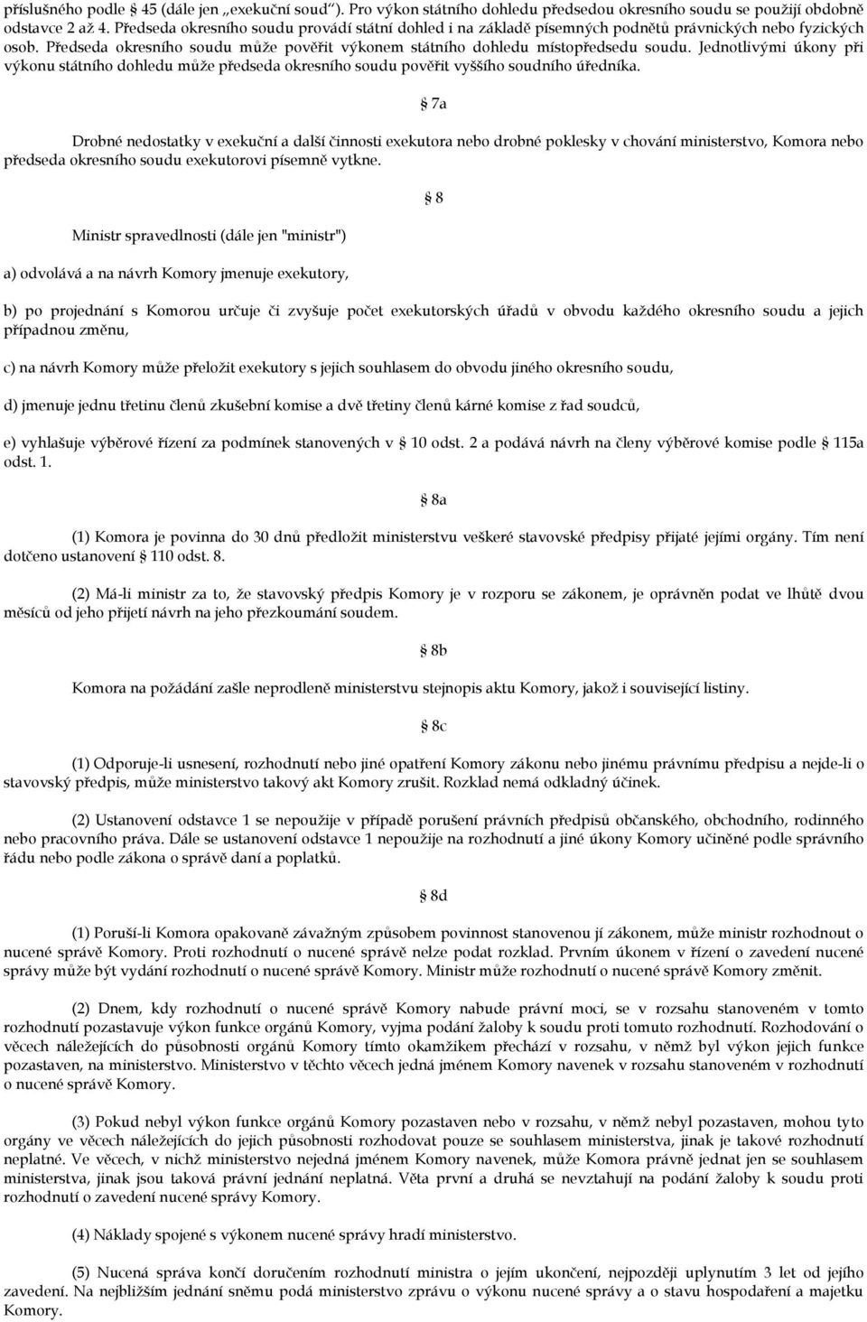 Jednotlivými úkony při výkonu státního dohledu může předseda okresního soudu pověřit vyššího soudního úředníka.