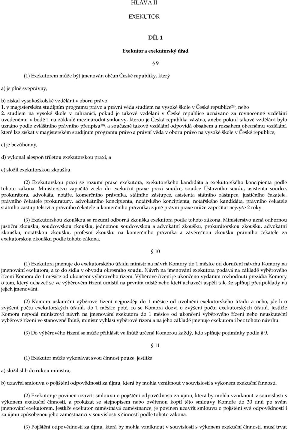 studiem na vysoké škole v zahraničí, pokud je takové vzdělání v České republice uznáváno za rovnocenné vzdělání uvedenému v bodě 1 na základě mezinárodní smlouvy, kterou je Česká republika vázána,