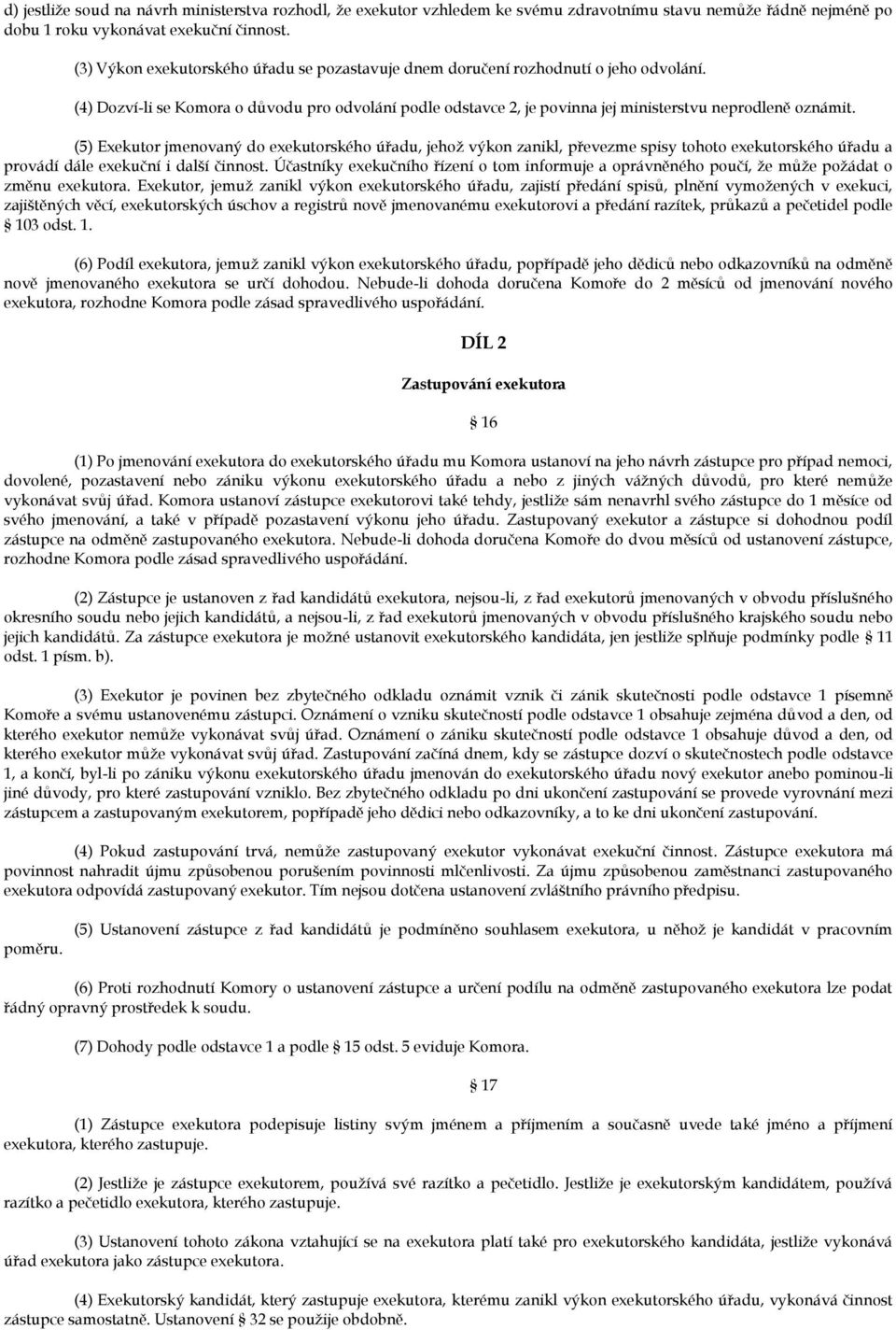 (5) Exekutor jmenovaný do exekutorského úřadu, jehož výkon zanikl, převezme spisy tohoto exekutorského úřadu a provádí dále exekuční i další činnost.