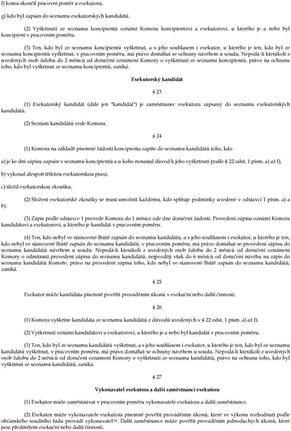 (3) Ten, kdo byl ze seznamu koncipientů vyškrtnut, a s jeho souhlasem i exekutor, u kterého je ten, kdo byl ze seznamu koncipientů vyškrtnut, v pracovním poměru, má právo domáhat se ochrany návrhem u