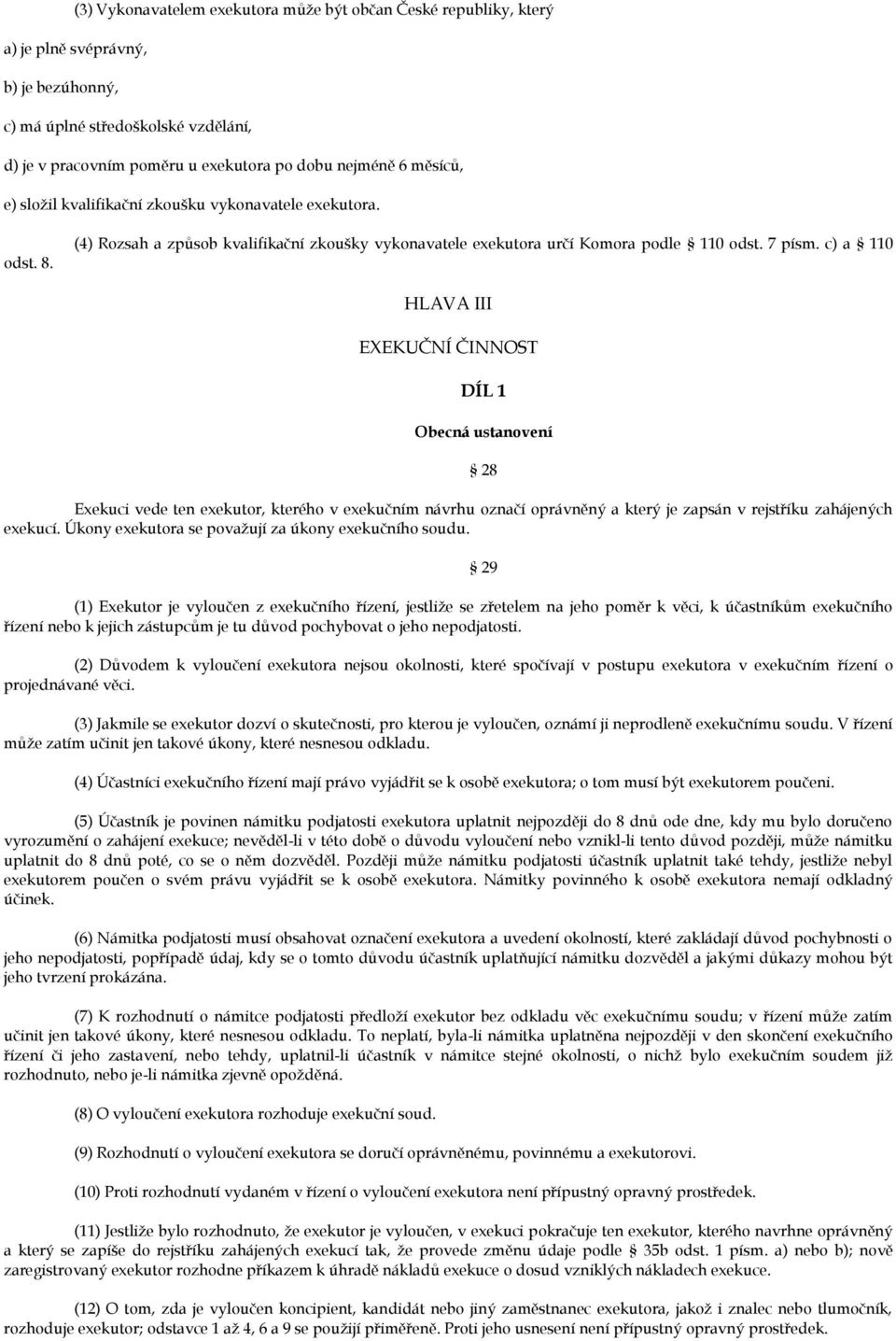 c) a 110 HLAVA III EXEKUČNÍ ČINNOST DÍL 1 Obecná ustanovení Exekuci vede ten exekutor, kterého v exekučním návrhu označí oprávněný a který je zapsán v rejstříku zahájených exekucí.