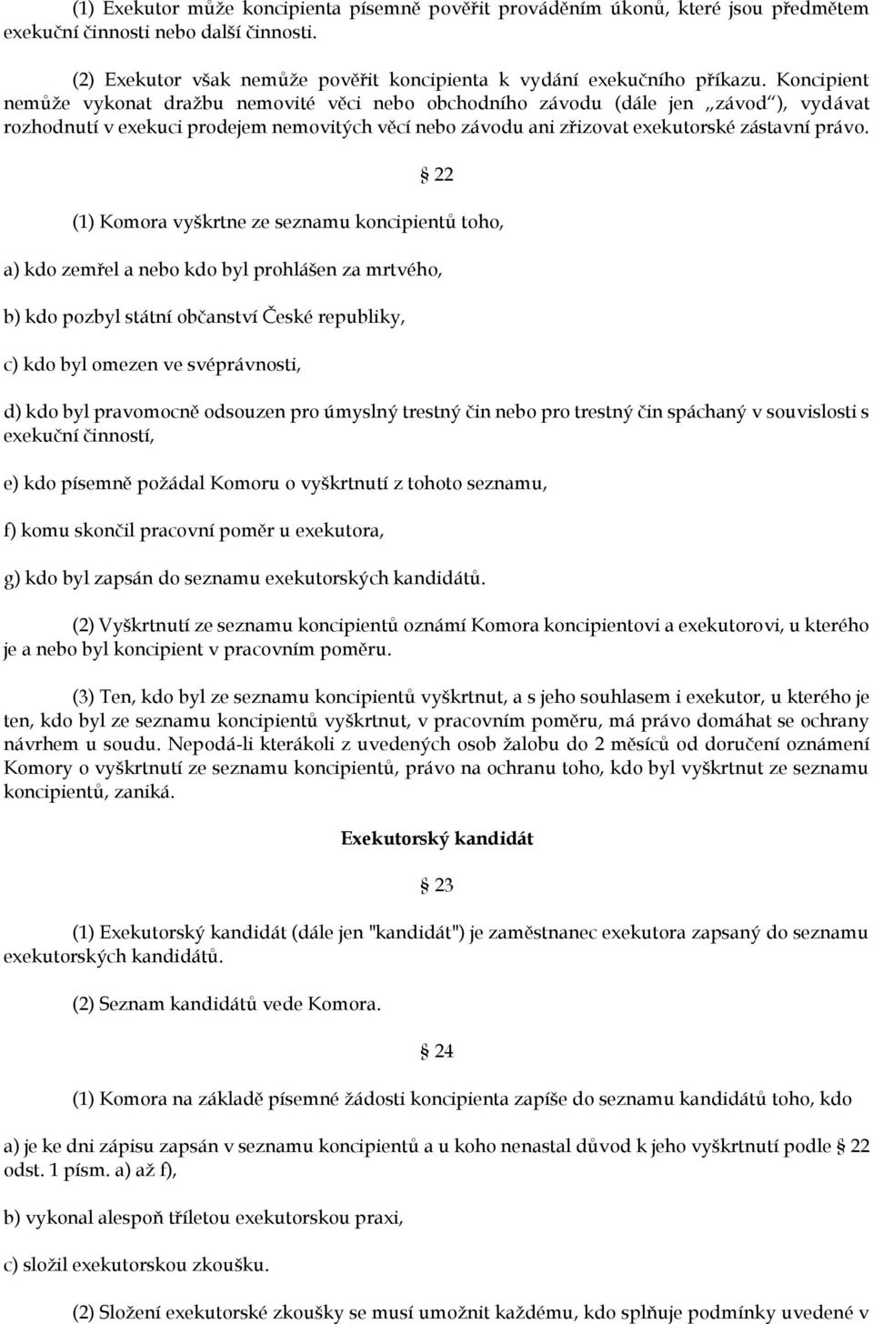 22 (1) Komora vyškrtne ze seznamu koncipientů toho, a) kdo zemřel a nebo kdo byl prohlášen za mrtvého, b) kdo pozbyl státní občanství České republiky, c) kdo byl omezen ve svéprávnosti, d) kdo byl