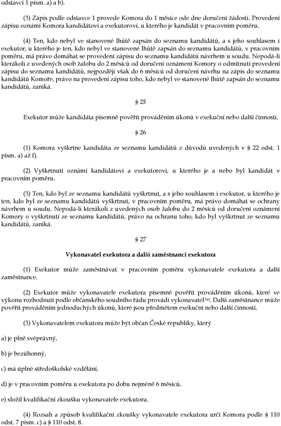 (4) Ten, kdo nebyl ve stanovené lhůtě zapsán do seznamu kandidátů, a s jeho souhlasem i exekutor, u kterého je ten, kdo nebyl ve stanovené lhůtě zapsán do seznamu kandidátů, v pracovním poměru, má