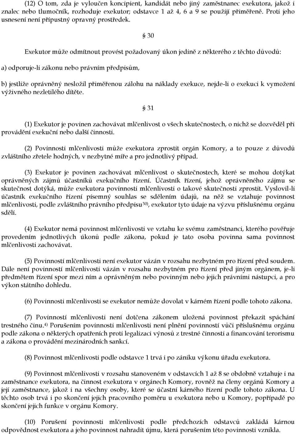 30 Exekutor může odmítnout provést požadovaný úkon jedině z některého z těchto důvodů: a) odporuje-li zákonu nebo právním předpisům, b) jestliže oprávněný nesložil přiměřenou zálohu na náklady