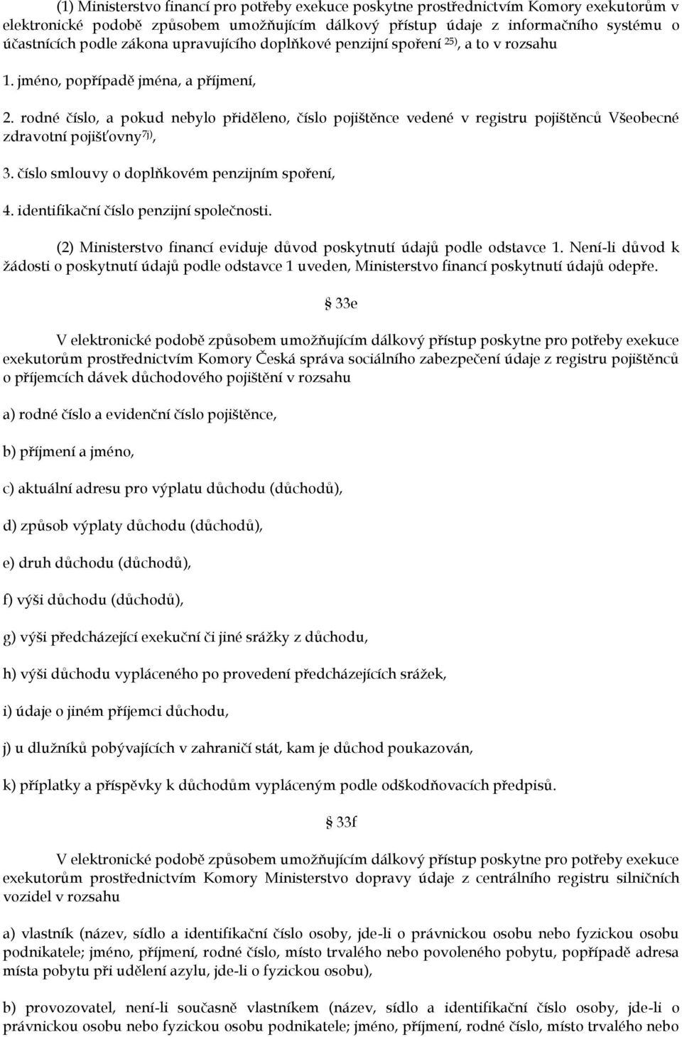 rodné číslo, a pokud nebylo přiděleno, číslo pojištěnce vedené v registru pojištěnců Všeobecné zdravotní pojišťovny 7j), 3. číslo smlouvy o doplňkovém penzijním spoření, 4.