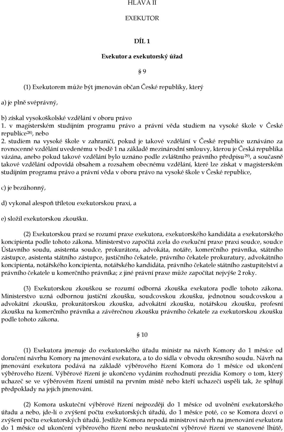 studiem na vysoké škole v zahraničí, pokud je takové vzdělání v České republice uznáváno za rovnocenné vzdělání uvedenému v bodě 1 na základě mezinárodní smlouvy, kterou je Česká republika vázána,