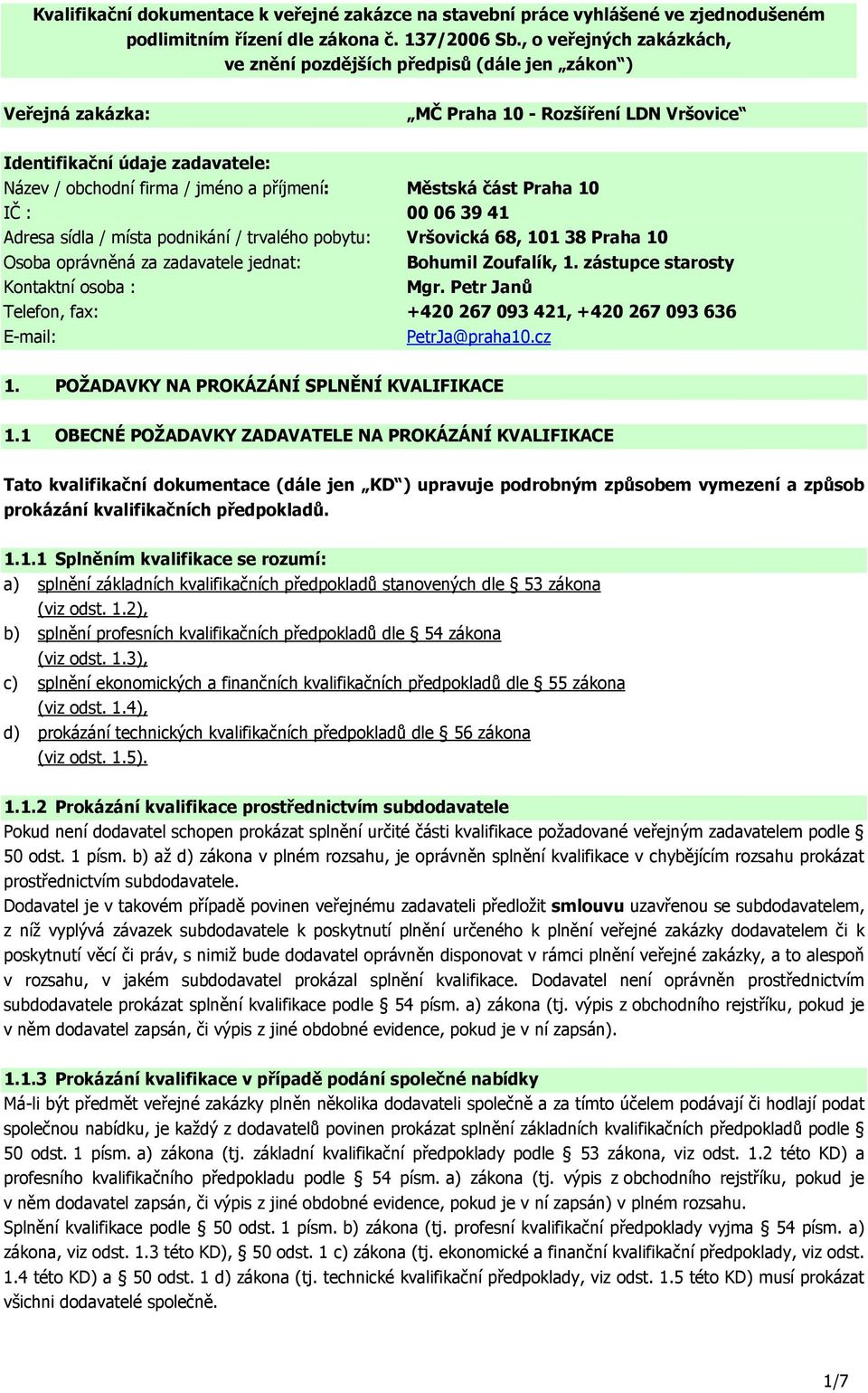 příjmení: Městská část Praha 10 IČ : 00 06 39 41 Adresa sídla / místa podnikání / trvalého pobytu: Vršovická 68, 101 38 Praha 10 Osoba oprávněná za zadavatele jednat: Bohumil Zoufalík, 1.