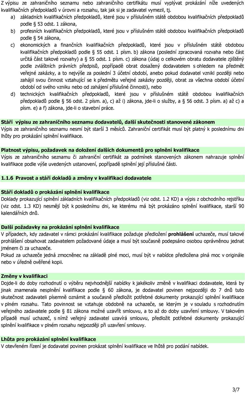 1 zákona, b) profesních kvalifikačních předpokladů, které jsou v příslušném státě obdobou kvalifikačních předpokladů podle 54 zákona, c) ekonomických a finančních kvalifikačních předpokladů, které