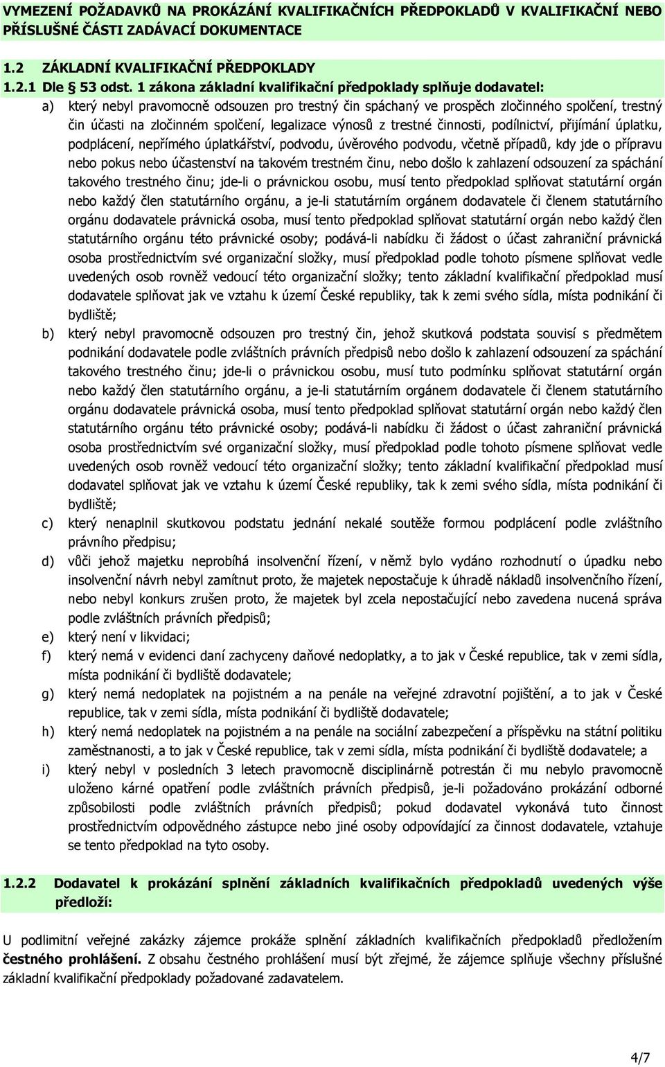 legalizace výnosů z trestné činnosti, podílnictví, přijímání úplatku, podplácení, nepřímého úplatkářství, podvodu, úvěrového podvodu, včetně případů, kdy jde o přípravu nebo pokus nebo účastenství na