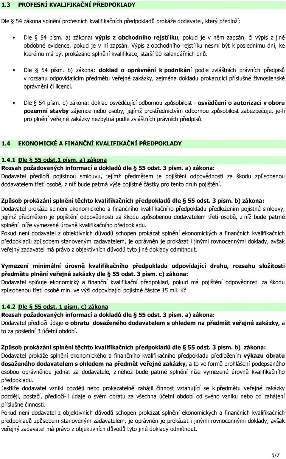 Výpis z obchodního rejstříku nesmí být k poslednímu dni, ke kterému má být prokázáno splnění kvalifikace, starší 90 kalendářních dnů. Dle 54 písm.