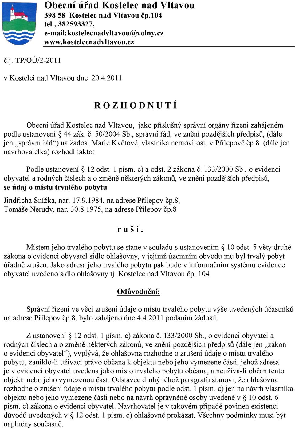 2011 R O Z H O D N U T Í Obecní úřad Kostelec nad Vltavou, jako příslušný správní orgány řízení zahájeném podle ustanovení 44 zák. č. 50/2004 Sb.