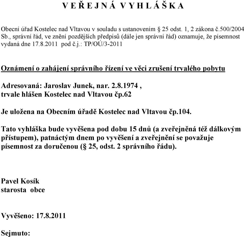 2.8.1974, trvale hlášen Kostelec nad Vltavou čp.62 Je uložena na Obecním úřadě Kostelec nad Vltavou čp.104.