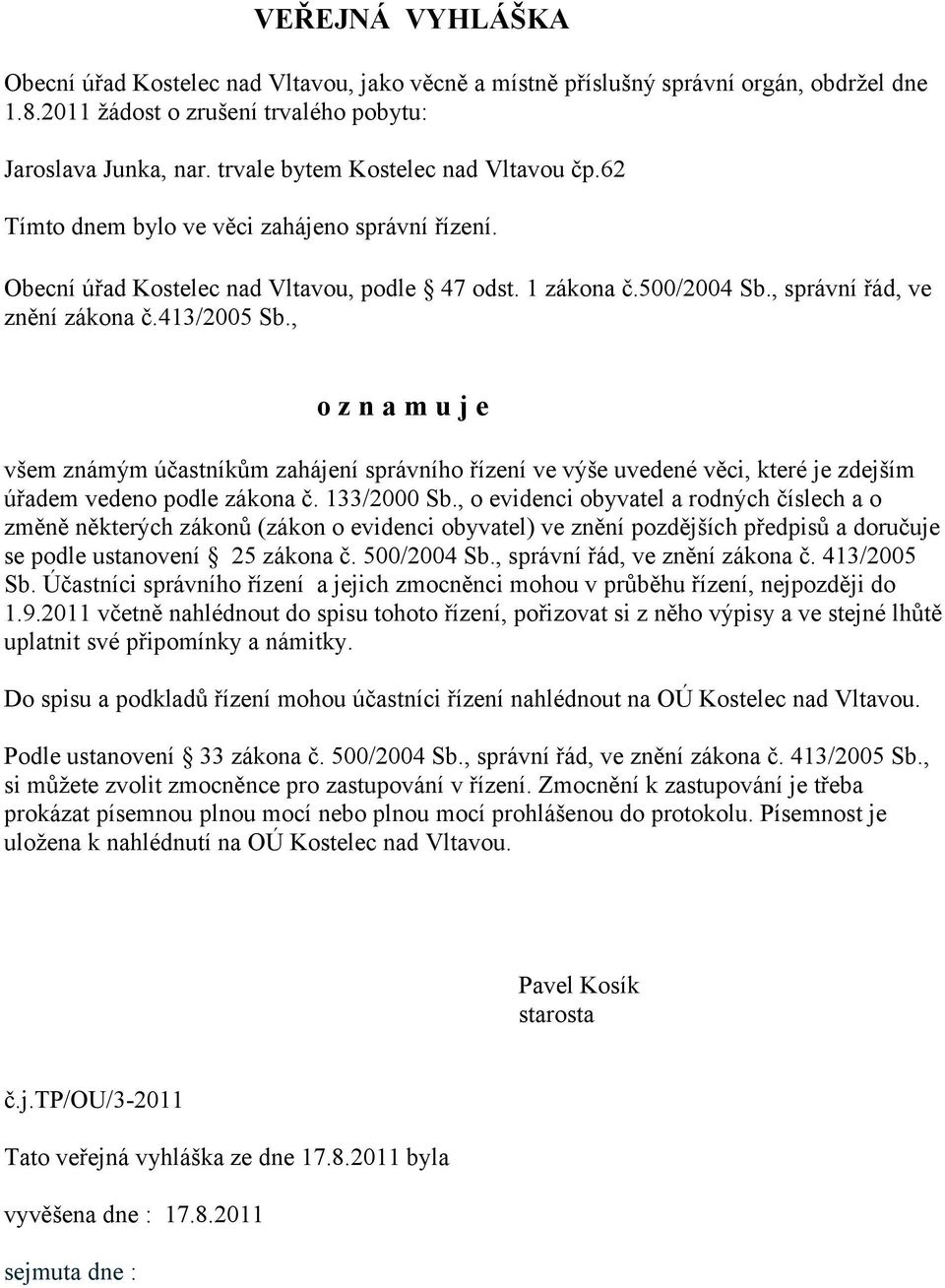 413/2005 Sb., o z n a m u j e všem známým účastníkům zahájení správního řízení ve výše uvedené věci, které je zdejším úřadem vedeno podle zákona č. 133/2000 Sb.