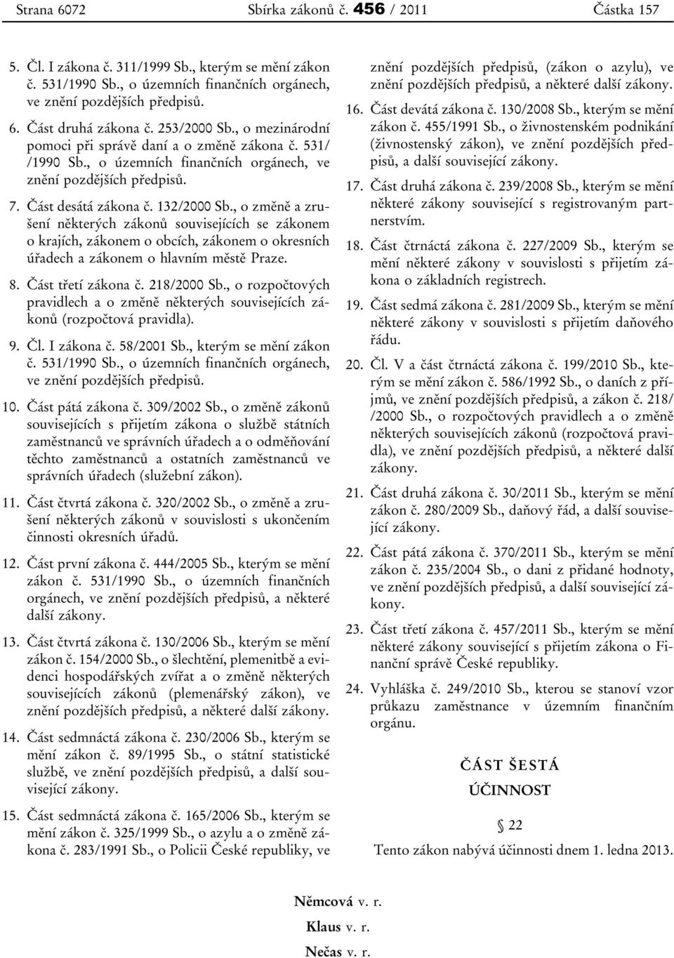 , o změně a zrušení některých zákonů souvisejících se zákonem o krajích, zákonem o obcích, zákonem o okresních úřadech a zákonem o hlavním městě Praze. 8. Část třetí zákona č. 218/2000 Sb.