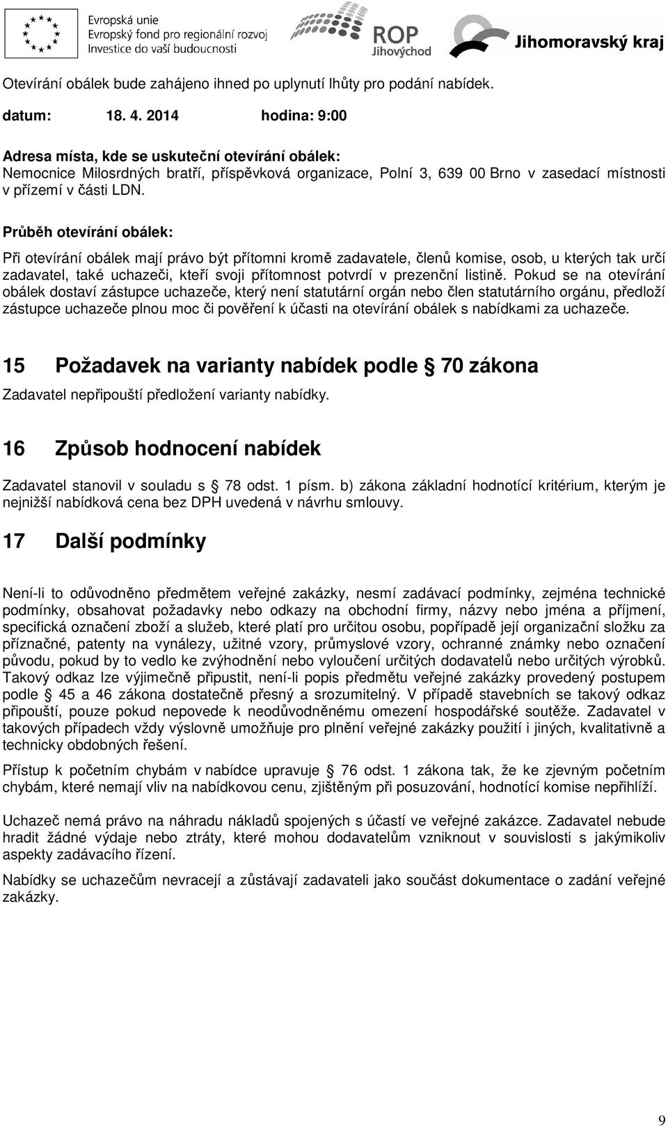 Průběh otevírání obálek: Při otevírání obálek mají právo být přítomni kromě zadavatele, členů komise, osob, u kterých tak určí zadavatel, také uchazeči, kteří svoji přítomnost potvrdí v prezenční