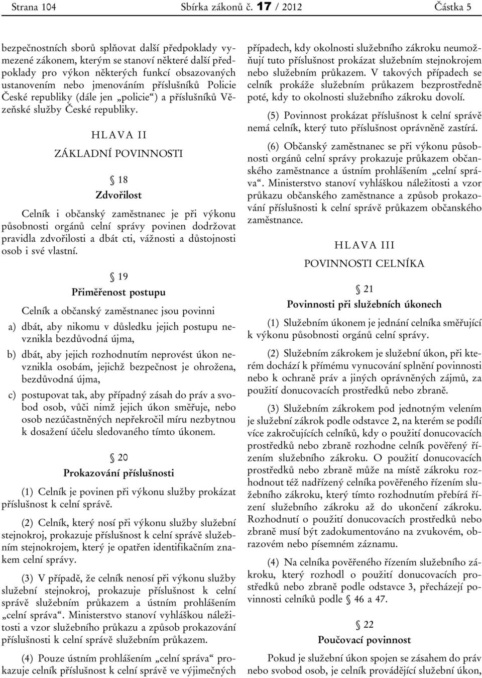 příslušníků Policie České republiky (dále jen policie ) a příslušníků Vězeňské služby České republiky.