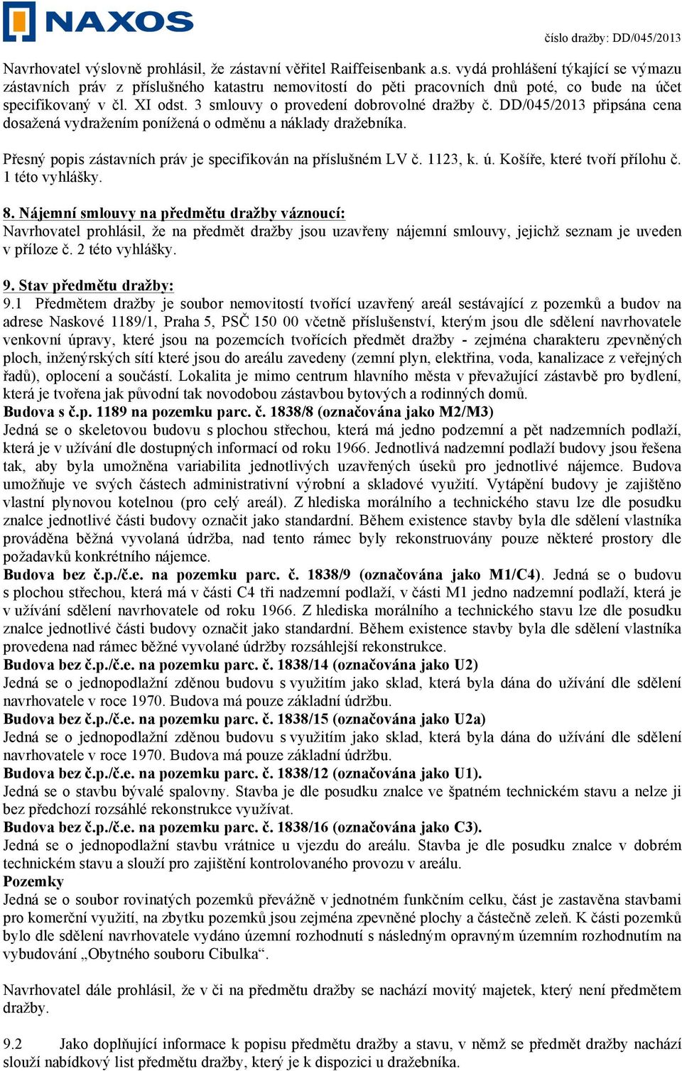 Přesný popis zástavních práv je specifikován na příslušném LV č. 1123, k. ú. Košíře, které tvoří přílohu č. 1 této vyhlášky. 8.