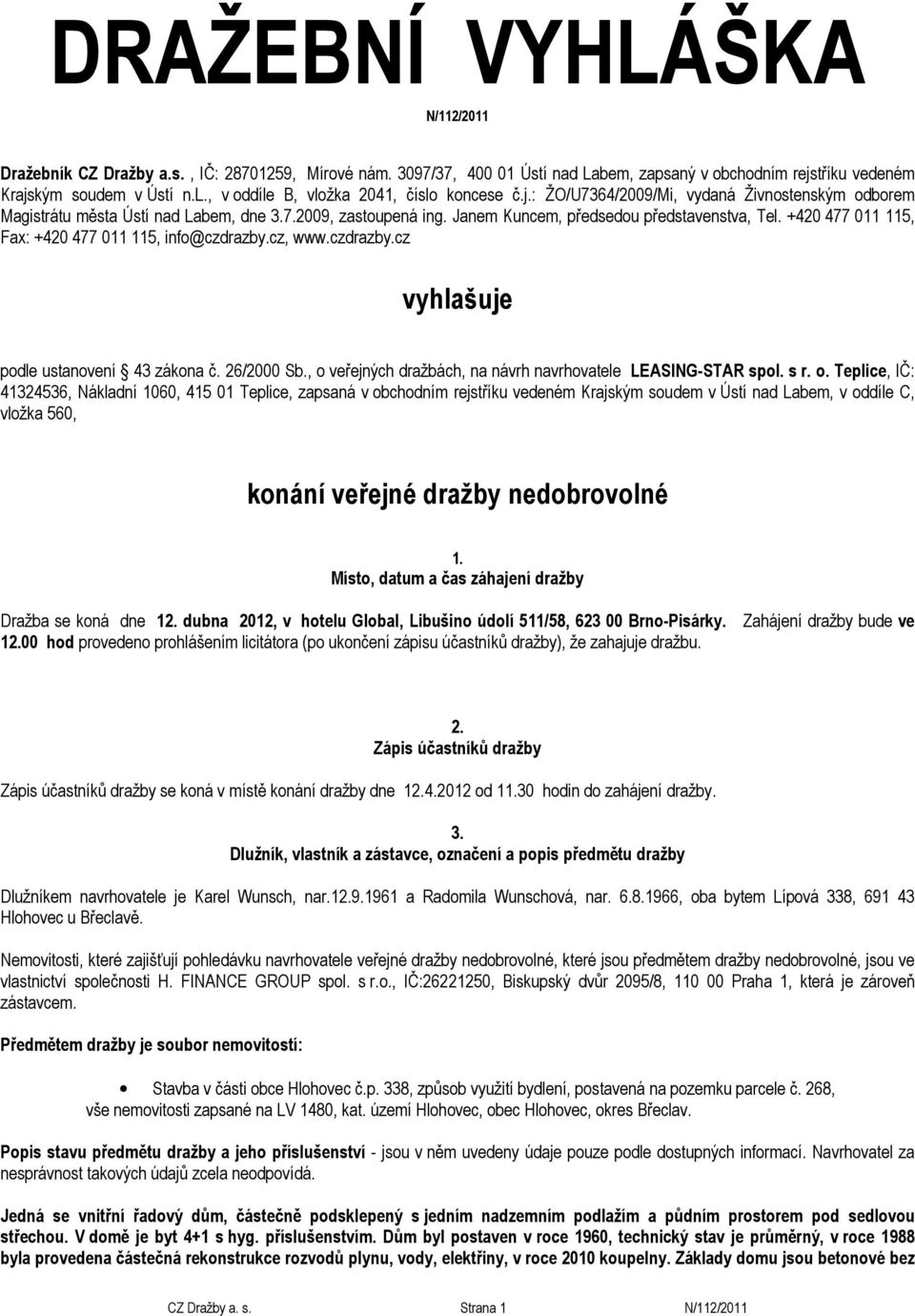 Janem Kuncem, předsedou představenstva, Tel. +420 477 011 115, Fax: +420 477 011 115, info@czdrazby.cz, www.czdrazby.cz vyhlašuje podle ustanovení 43 zákona č. 26/2000 Sb.