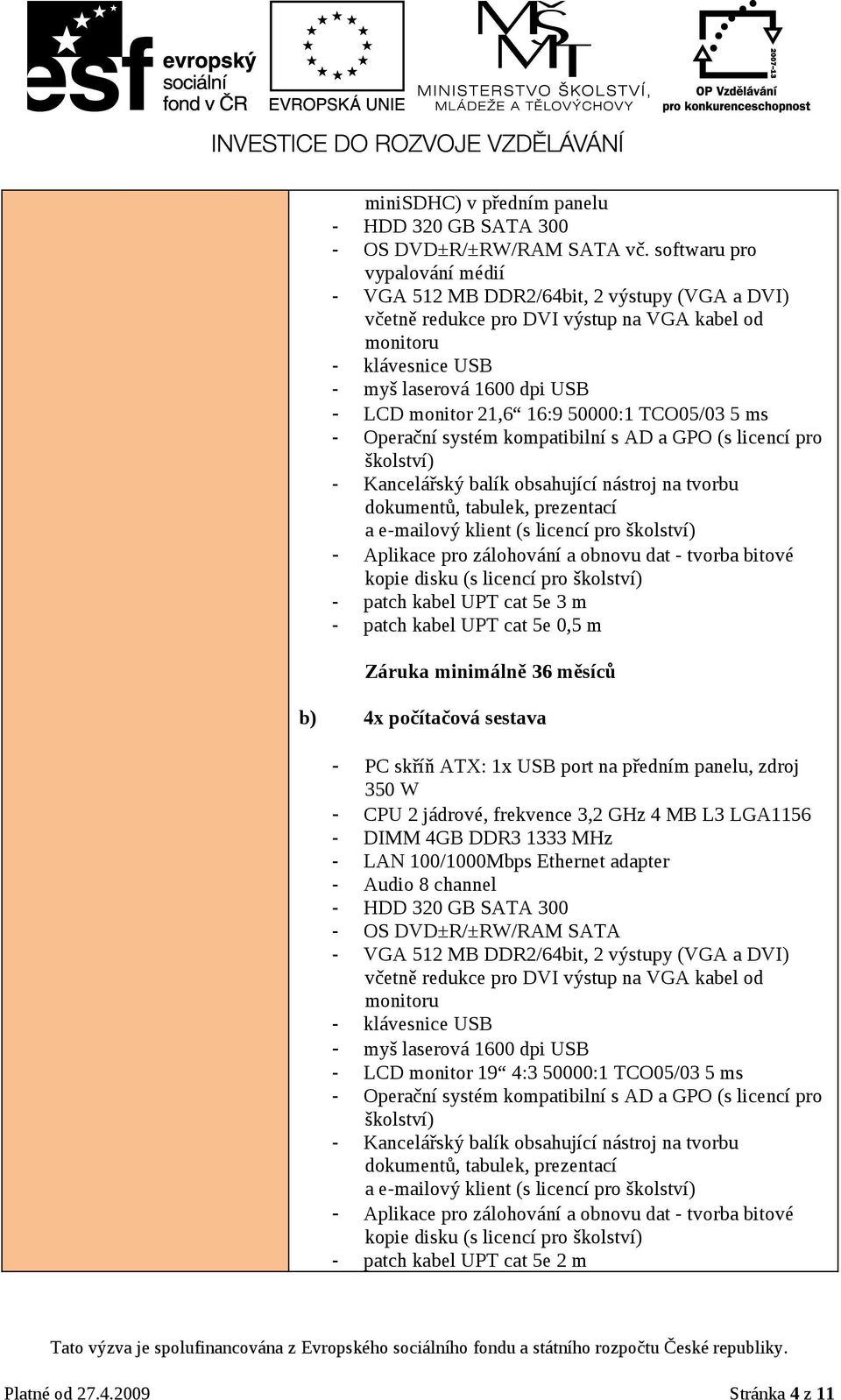 16:9 50000:1 TCO05/03 5 ms - Operační systém kompatibilní s AD a GPO (s licencí pro školství) - Kancelářský balík obsahující nástroj na tvorbu dokumentů, tabulek, prezentací a e-mailový klient (s