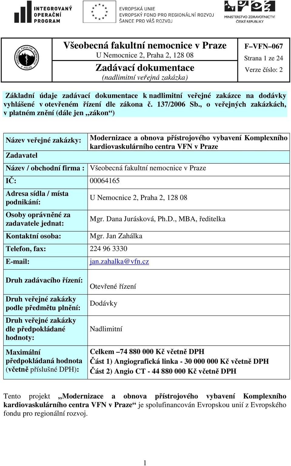 obchodní firma : Všeobecná fakultní nemocnice v Praze IČ: 00064165 Adresa sídla / místa podnikání: Osoby oprávněné za zadavatele jednat: Kontaktní osoba: Mgr. Dana Jurásková, Ph.D., MBA, ředitelka Mgr.