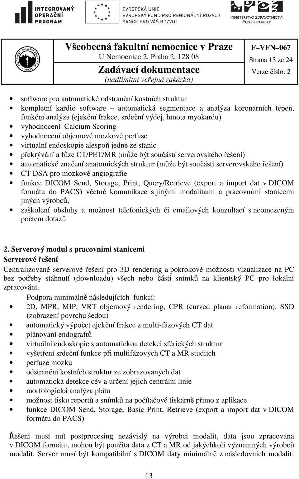 automatické značení anatomických struktur (může být součástí serverovského řešení) CT DSA pro mozkové angiografie funkce DICOM Send, Storage, Print, Query/Retrieve (export a import dat v DICOM