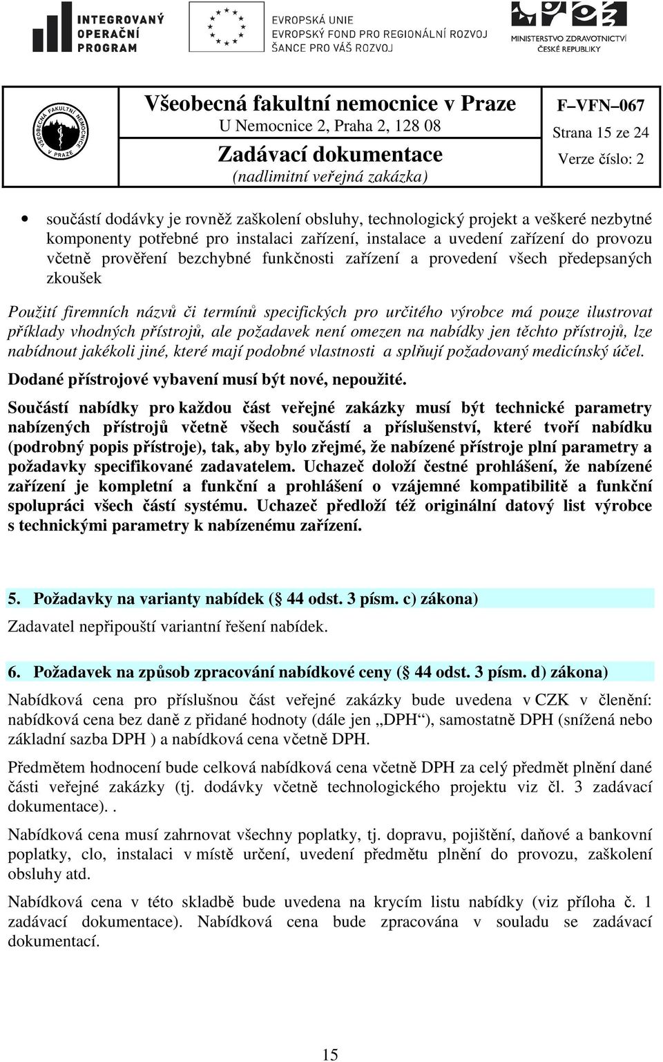 ale požadavek není omezen na nabídky jen těchto přístrojů, lze nabídnout jakékoli jiné, které mají podobné vlastnosti a splňují požadovaný medicínský účel.