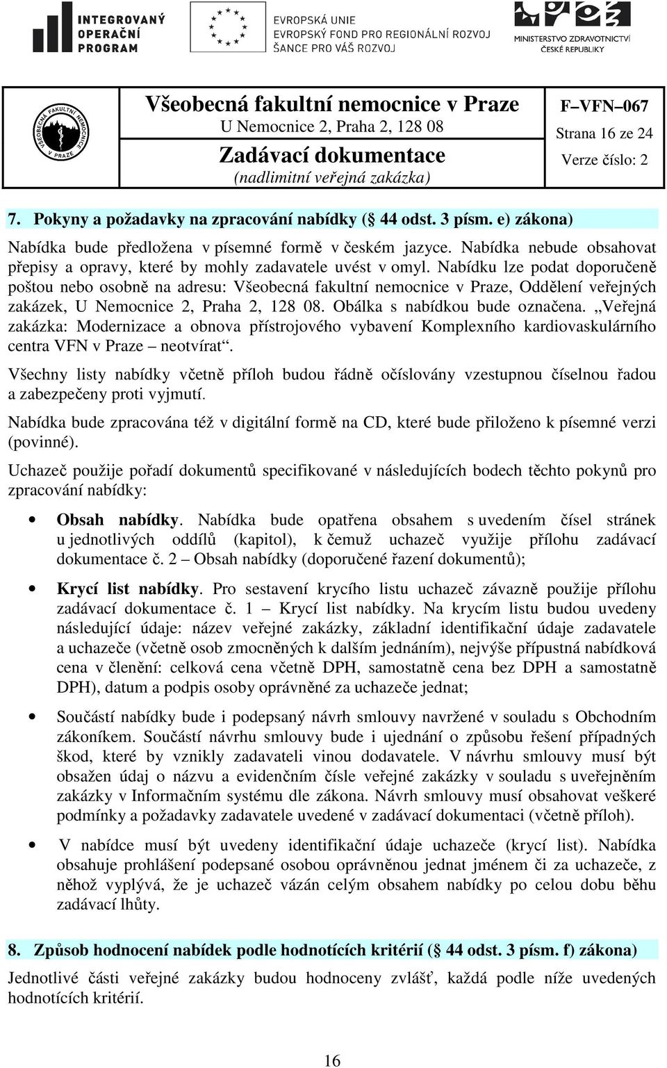 Nabídku lze podat doporučeně poštou nebo osobně na adresu: Všeobecná fakultní nemocnice v Praze, Oddělení veřejných zakázek,. Obálka s nabídkou bude označena.
