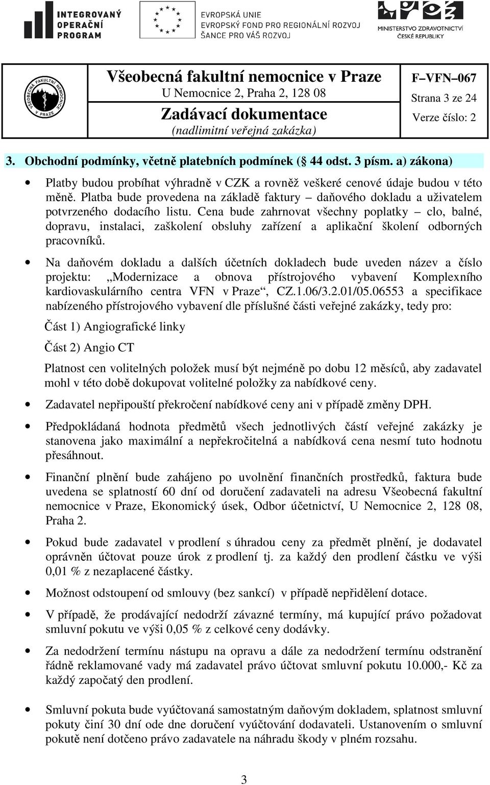 Cena bude zahrnovat všechny poplatky clo, balné, dopravu, instalaci, zaškolení obsluhy zařízení a aplikační školení odborných pracovníků.