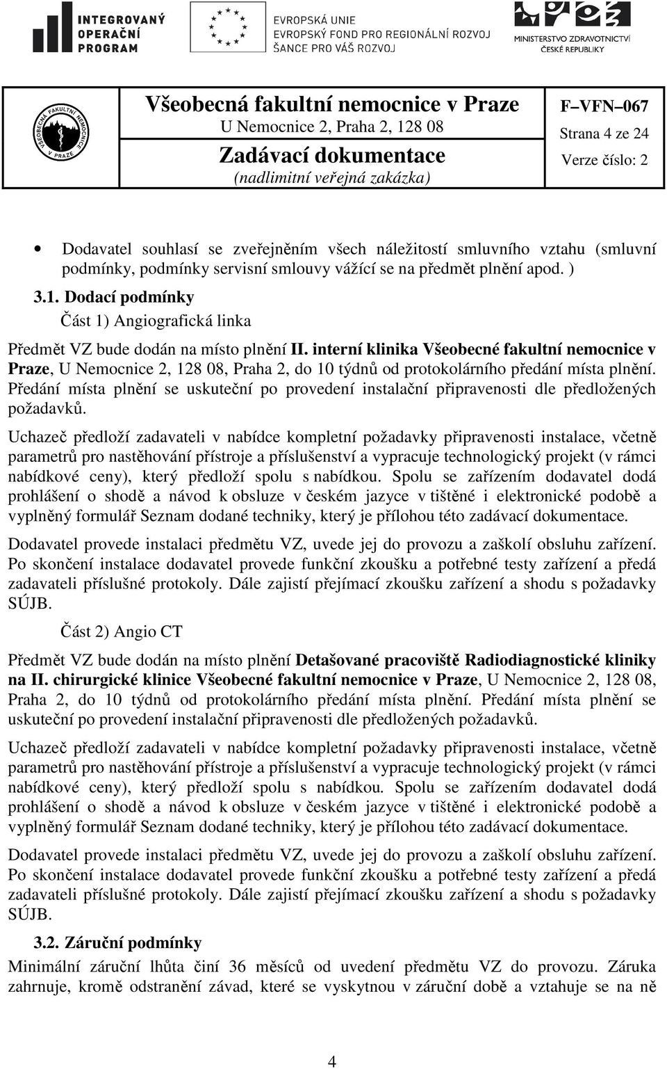 interní klinika Všeobecné fakultní nemocnice v Praze, U Nemocnice 2, 128 08, Praha 2, do 10 týdnů od protokolárního předání místa plnění.