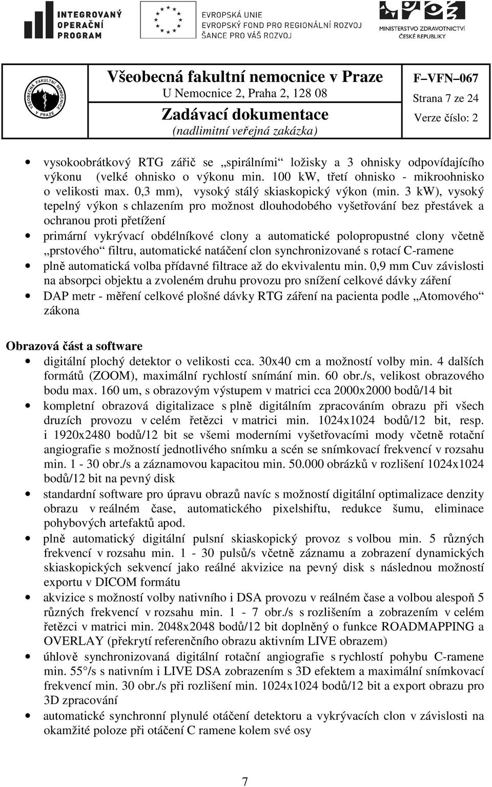 3 kw), vysoký tepelný výkon s chlazením pro možnost dlouhodobého vyšetřování bez přestávek a ochranou proti přetížení primární vykrývací obdélníkové clony a automatické polopropustné clony včetně