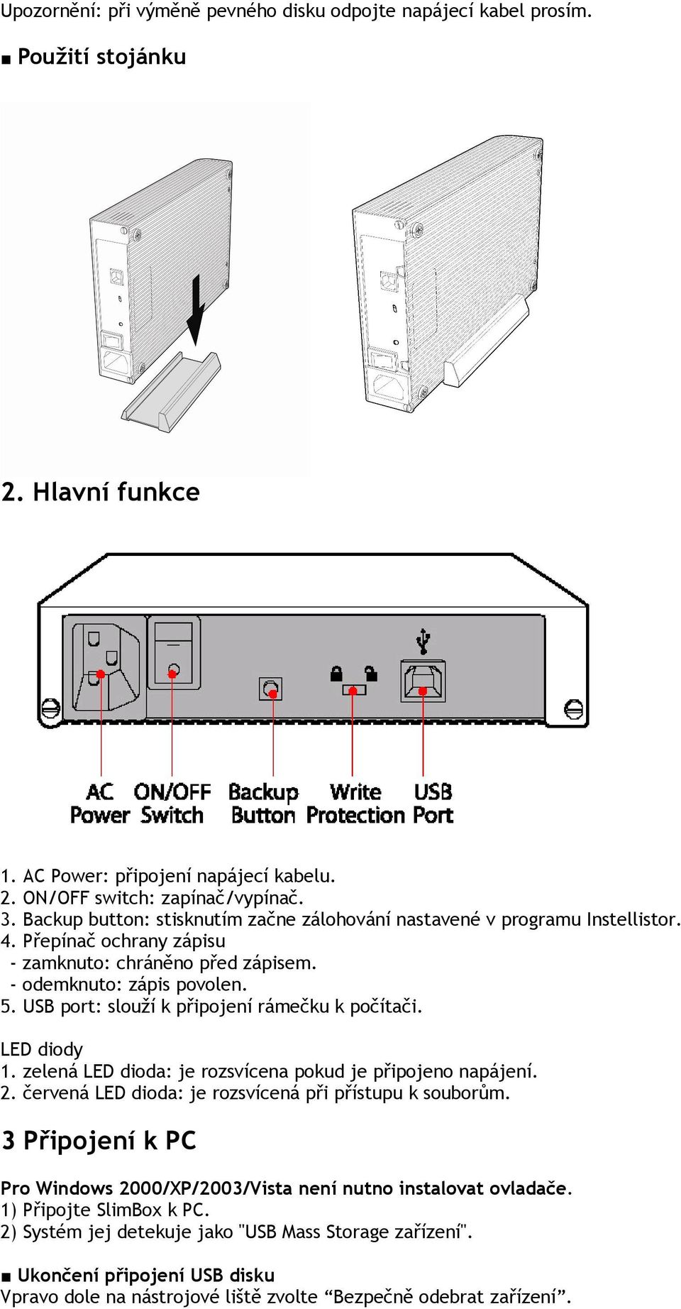 USB port: slouží k připojení rámečku k počítači. LED diody 1. zelená LED dioda: je rozsvícena pokud je připojeno napájení. 2. červená LED dioda: je rozsvícená při přístupu k souborům.