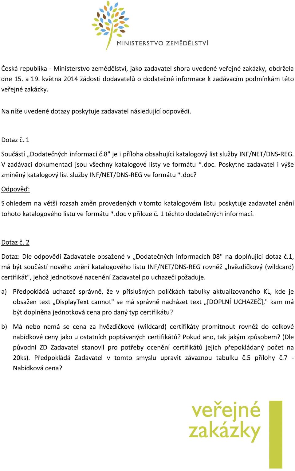 1 Součástí Dodatečných informací č.8" je i příloha obsahující katalogový list služby INF/NET/DNS-REG. V zadávací dokumentaci jsou všechny katalogové listy ve formátu *.doc.