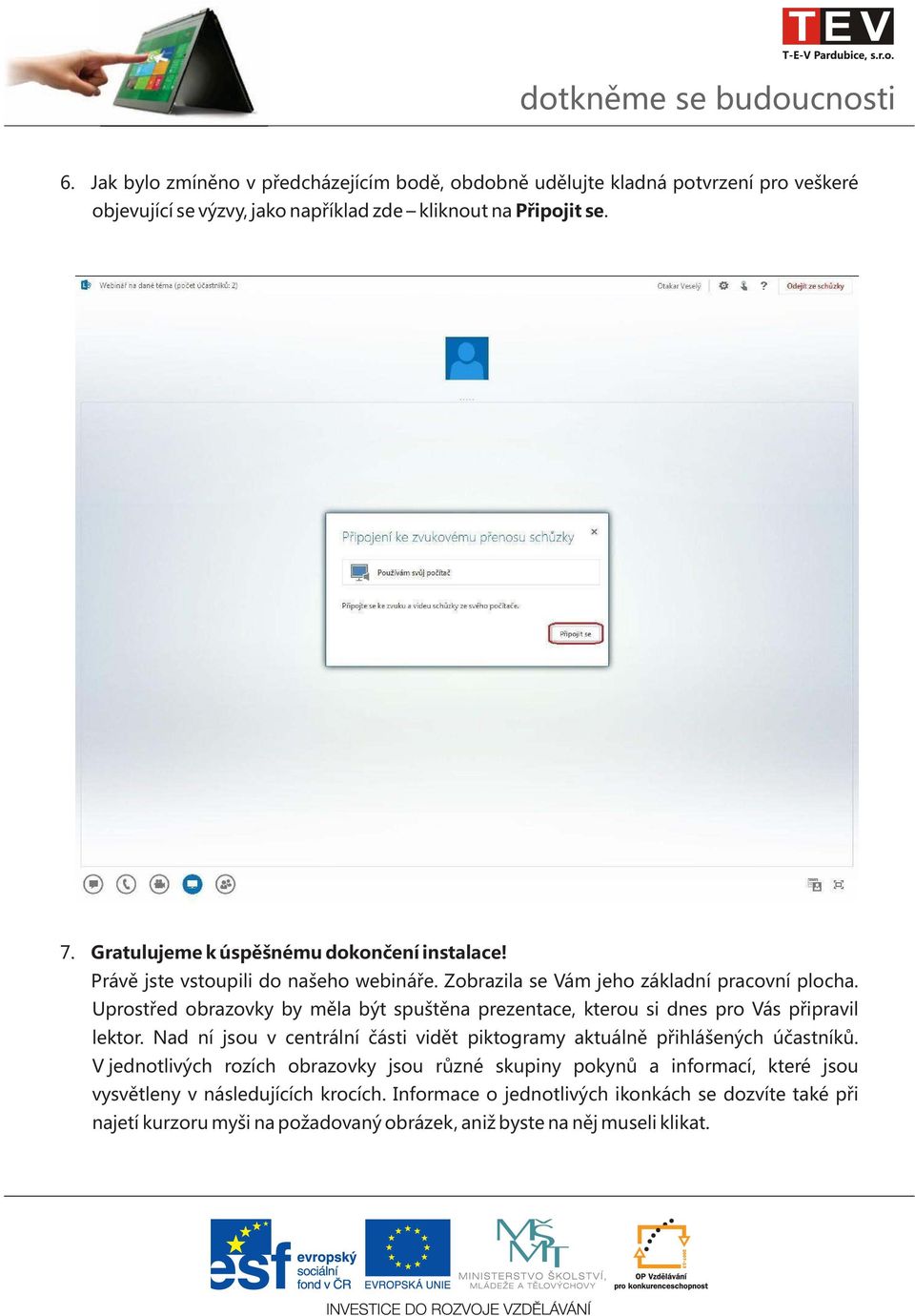Uprostřed obrazovky by měla být spuštěna prezentace, kterou si dnes pro Vás připravil lektor. Nad ní jsou v centrální části vidět piktogramy aktuálně přihlášených účastníků.