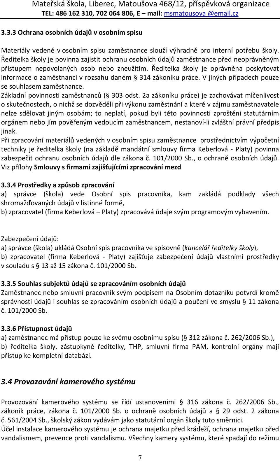 Ředitelka školy je oprávněna poskytovat informace o zaměstnanci v rozsahu daném 314 zákoníku práce. V jiných případech pouze se souhlasem zaměstnance. Základní povinnosti zaměstnanců ( 303 odst.