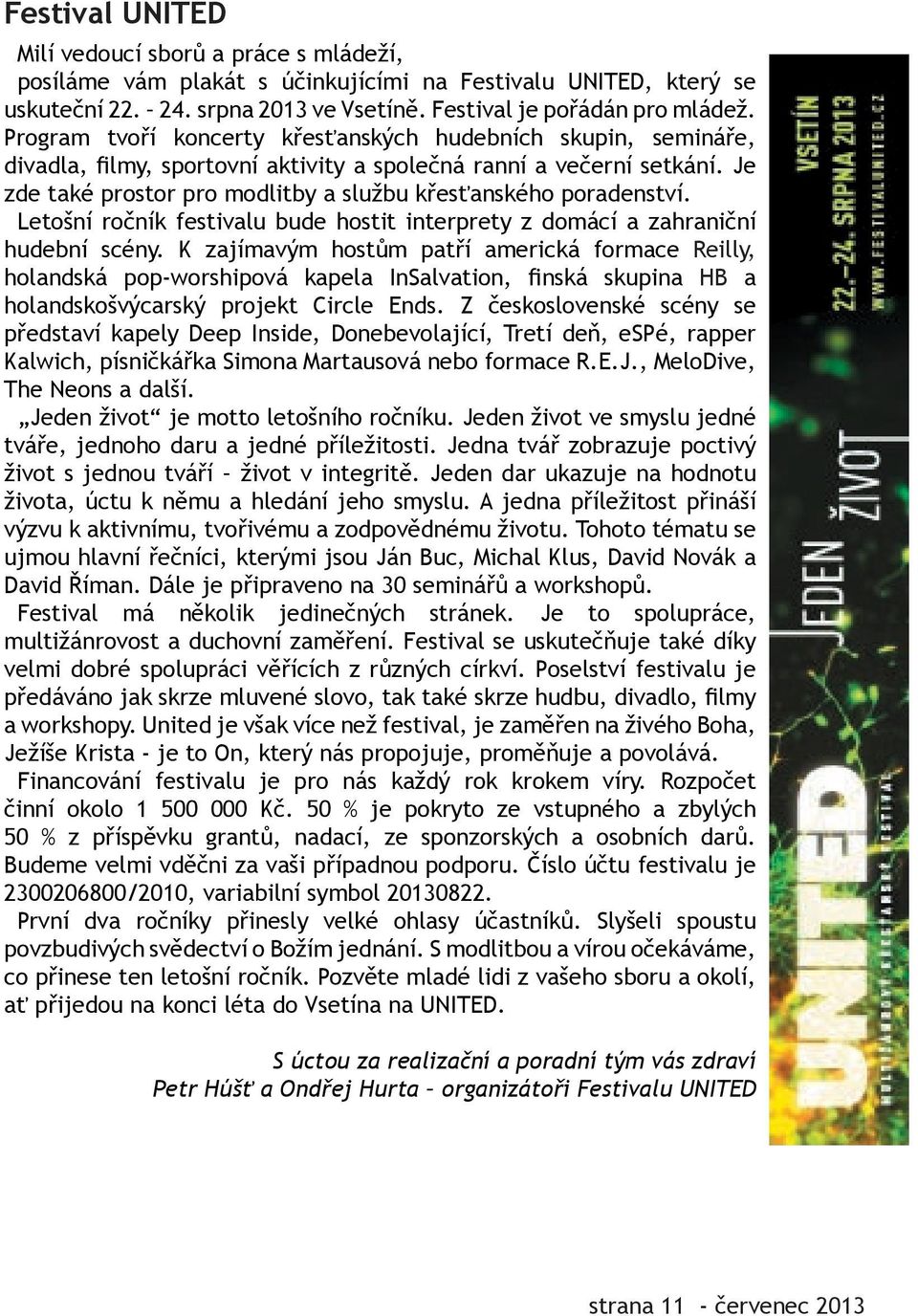 Je zde také prostor pro modlitby a službu křesťanského poradenství. Letošní ročník festivalu bude hostit interprety z domácí a zahraniční hudební scény.