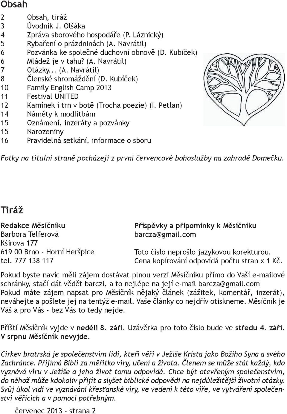 Petlan) 14 Náměty k modlitbám 15 Oznámení, inzeráty a pozvánky 15 Narozeniny 16 Pravidelná setkání, informace o sboru Fotky na titulní straně pocházejí z první červencové bohoslužby na zahradě