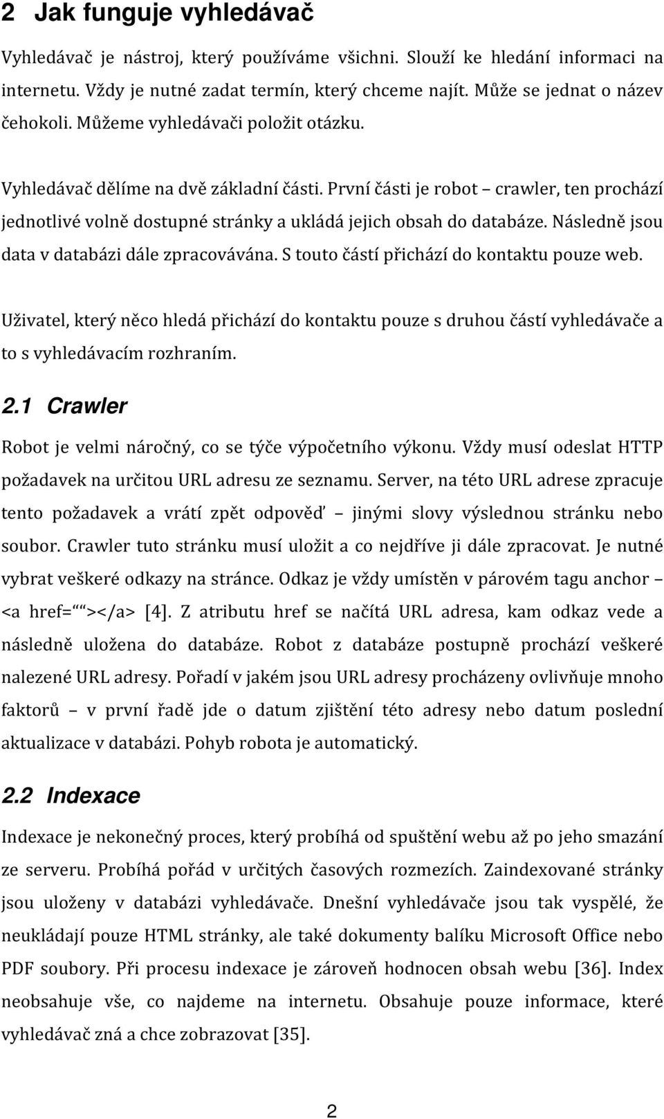 Následně jsou data v databázi dále zpracovávána. S touto částí přichází do kontaktu pouze web.