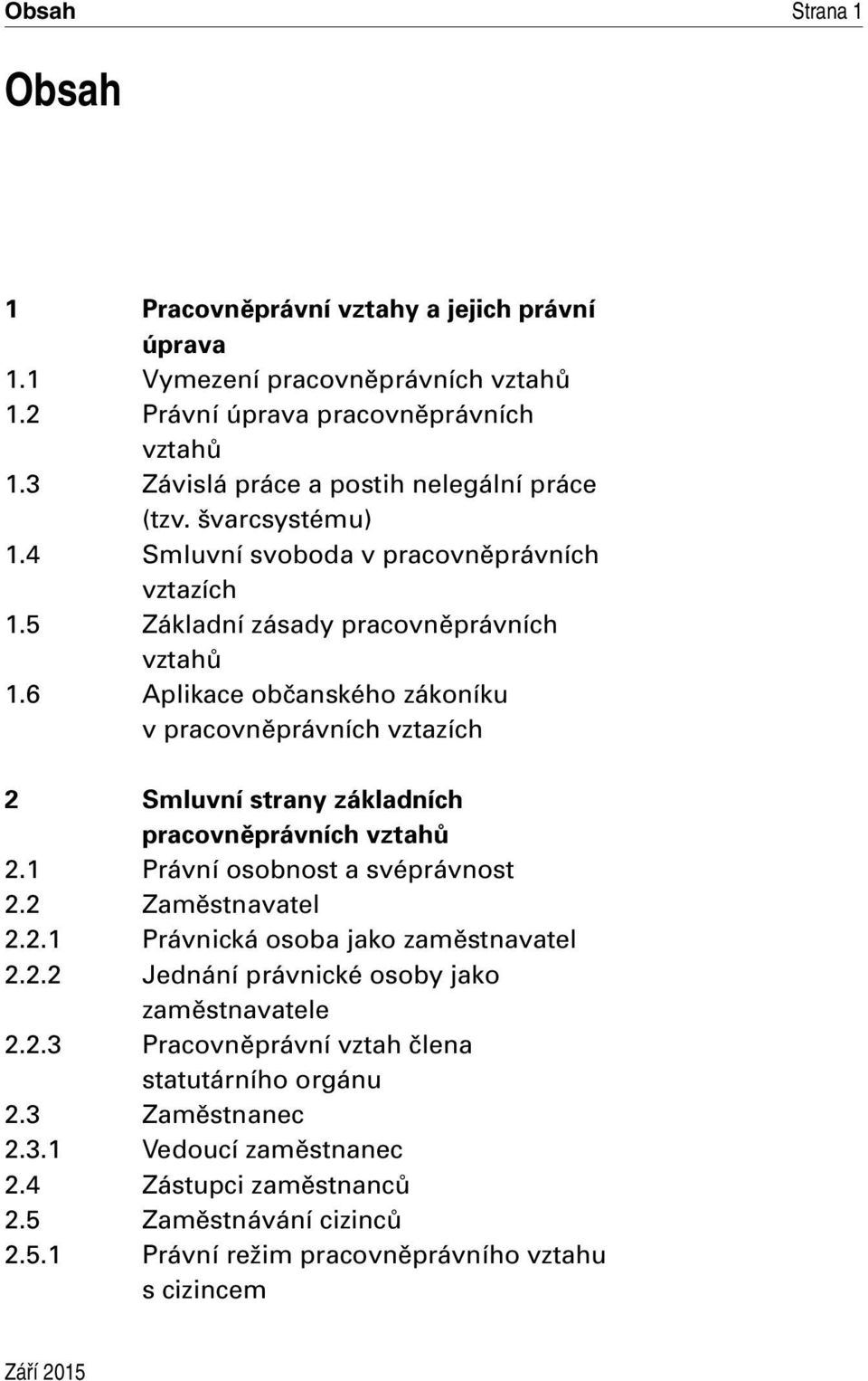 6 Aplikace občanského zákoníku v pracovněprávních vztazích 2 Smluvní strany základních pracovněprávních vztahů 2.1 Právní osobnost a svéprávnost 2.2 Zaměstnavatel 2.2.1 Právnická osoba jako zaměstnavatel 2.