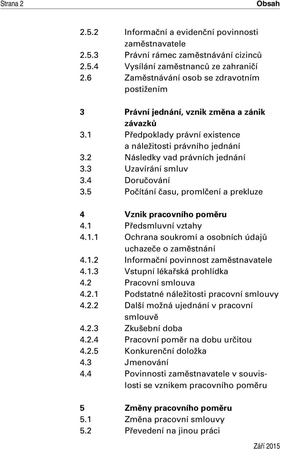 3 Uzavírání smluv 3.4 Doručování 3.5 Počítání času, promlčení a prekluze 4 Vznik pracovního poměru 4.1 Předsmluvní vztahy 4.1.1 Ochrana soukromí a osobních údajů uchazeče o zaměstnání 4.1.2 Informační povinnost 4.