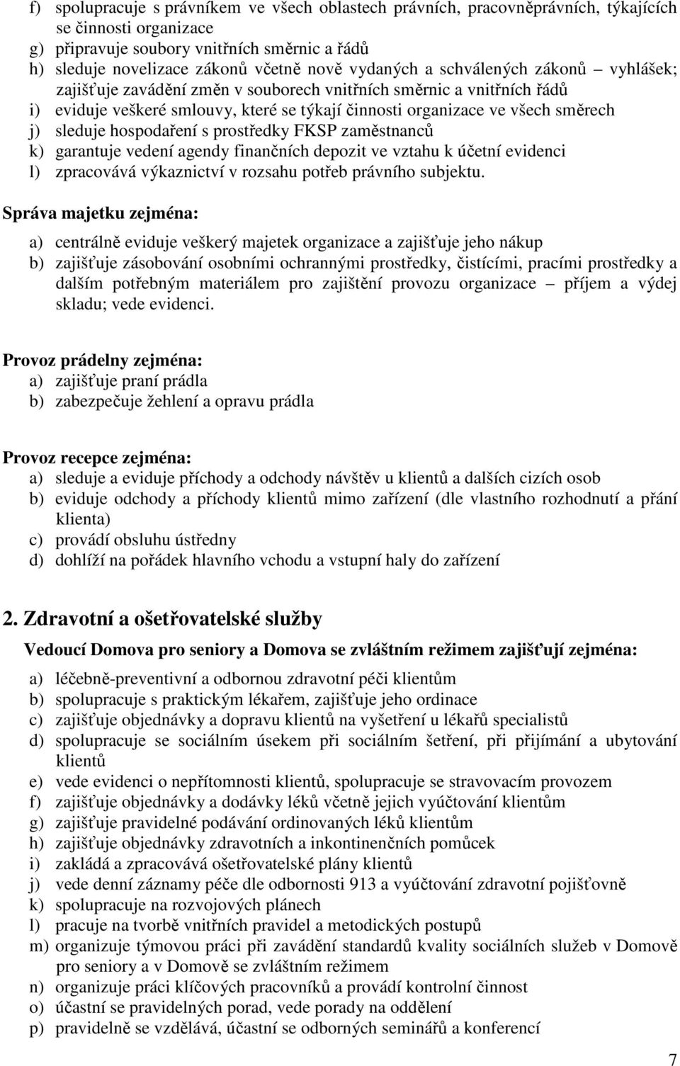 sleduje hospodaření s prostředky FKSP zaměstnanců k) garantuje vedení agendy finančních depozit ve vztahu k účetní evidenci l) zpracovává výkaznictví v rozsahu potřeb právního subjektu.