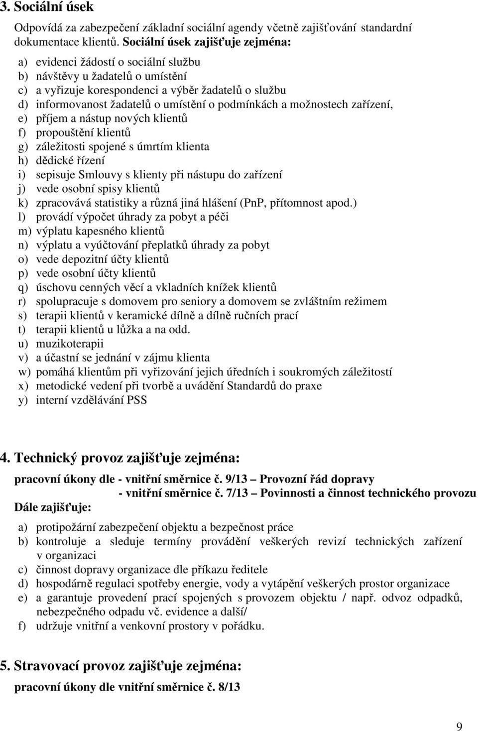 podmínkách a možnostech zařízení, e) příjem a nástup nových klientů f) propouštění klientů g) záležitosti spojené s úmrtím klienta h) dědické řízení i) sepisuje Smlouvy s klienty při nástupu do