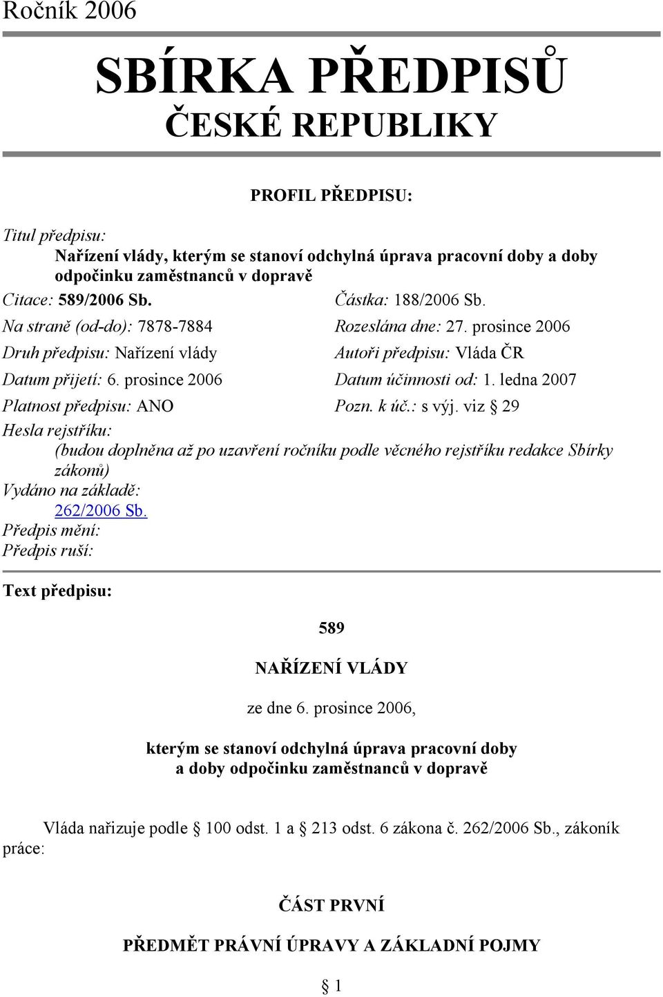 ledna 2007 Platnost předpisu: ANO Pozn. k úč.: s výj. viz 29 Hesla rejstříku: (budou doplněna až po uzavření ročníku podle věcného rejstříku redakce Sbírky zákonů) Vydáno na základě: 262/2006 Sb.