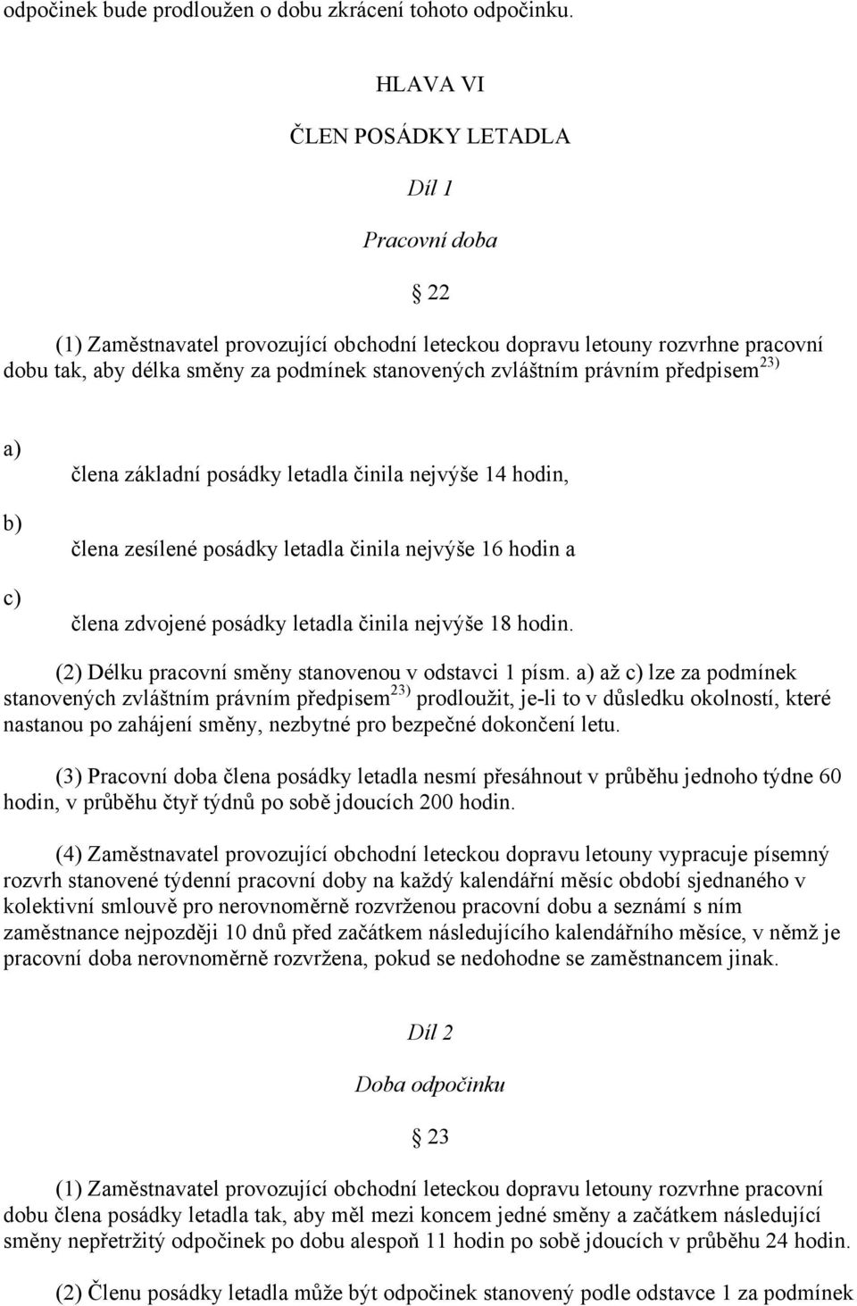 právním předpisem 23) a) b) c) člena základní posádky letadla činila nejvýše 14 hodin, člena zesílené posádky letadla činila nejvýše 16 hodin a člena zdvojené posádky letadla činila nejvýše 18 hodin.