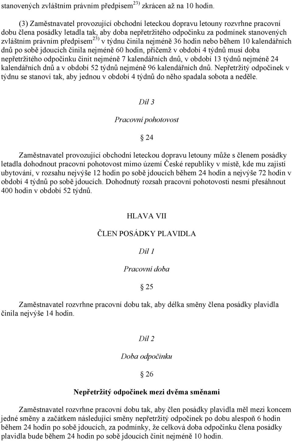 23) v týdnu činila nejméně 36 hodin nebo během 10 kalendářních dnů po sobě jdoucích činila nejméně 60 hodin, přičemž v období 4 týdnů musí doba nepřetržitého odpočinku činit nejméně 7 kalendářních