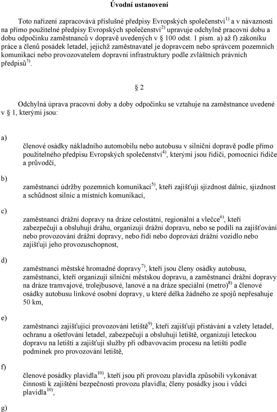 a) až f) zákoníku práce a členů posádek letadel, jejichž zaměstnavatel je dopravcem nebo správcem pozemních komunikací nebo provozovatelem dopravní infrastruktury podle zvláštních právních předpisů